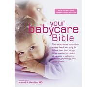 Your Babycare Bible: The most authoritative and up-to-date source book on caring for babies from birth to age three
