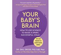 Your Baby's Brain: How to Use Science to Raise a Smart, Successful Child--Tips for Parents to Shape Young Minds