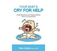 Your Baby's Cry For Help: Understanding and helping babies who cry excessively