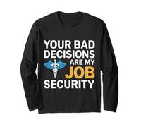 Your Bad Decisions are My Job Security Hospital Doctor Long Sleeve T-Shirt