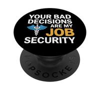 Your Bad Decisions Are My Job Security Hospital Doctor PopSockets Adhesive PopGrip