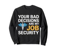 Your Bad Decisions Are My Job Security Hospital Doctor Sweatshirt