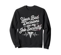 Your Bad Decisions Are My Job Security Hospital Doctor - Sweatshirt