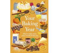 Your Baking Year: What to Bake When, Every Month of the Year (Your Year)