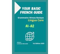 Your Basic french guide: LinguaCore: Your Basic french grammar in use: niveau A1-A2