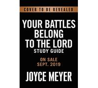 Your Battles Belong to the Lord: Know Your Enemy and Be More Than a Conqueror