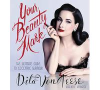 Your Beauty Mark: The Ultimate Guide to Eccentric Glamour by Dita Von Teese...