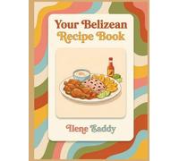 Your Belizean Recipe Book: An Easy Belizean Cookbook with 204 Dishes
