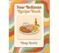 Your Belizean Recipe Book: An Easy Belizean Cookbook with 204 Dishes