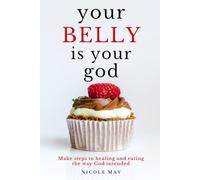 your Belly is your god: make steps to healing and eating the way God intended