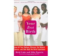 Your Best Birth: Know All Your Options, Discover the Natural Choices and Take Back the Birth Experience