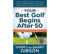 Your Best Golf Begins After 50: Make Your Back Nine Your Best Nine