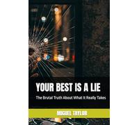 YOUR BEST IS A LIE: The Brutal Truth About What It Really Takes