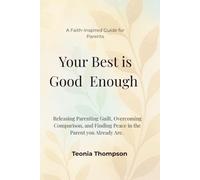 Your Best is Good Enough: Releasing Parenting Guilt, Overcoming Comparison, and Finding Peace in the Parent You Already Are.