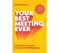Your Best Meeting Ever : 7 Principles for Designing Meetings That Get Things Done