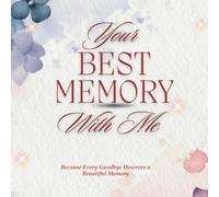 Your Best Memory With Me: A Guided Memory Journal for Farewells, Loss, and Heartfelt Goodbyes - A Keepsake for Loved Ones to Share Stories, Messages, and Moments That Matter