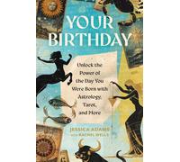 Your Birthday: Unlock the Power of the Day You Were Born with Astrology, Tarot, and More