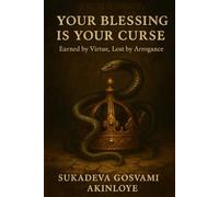 YOUR BLESSING IS YOUR CURSE: Earned by Virtue, Lost by Arrogance