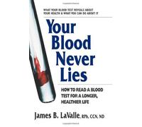 Your Blood Never Lies: How to Read a Blood Test for a Longer, Healthier Life: Written by James B. LaValle, 2013 Edition, (1st Edition) Publisher: Square One Publishers [Paperback]