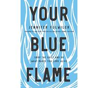 Your Blue Flame: Drop the Guilt and Do What Makes You Come Alive