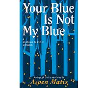 Your Blue Is Not My Blue: A Missing Person Memoir
