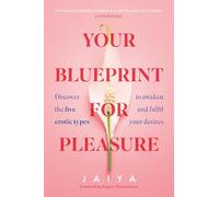 Your Blueprint for Pleasure : Discover the 5 Erotic Types to Awaken - and Fulfil - Your Desires