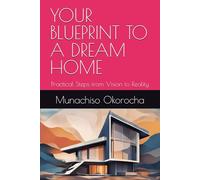YOUR BLUEPRINT TO A DREAM HOME: Practical Steps from Vision to Reality