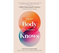 Your Body Already Knows : Intuitive Ayurveda - 21 Days to Reset your Gut, Sleep, Mood, and Health