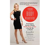 Your Body Beautiful: Clockstopping Secrets to Staying Healthy, Strong, and Sexy In Your 30s, 40s, And Beyond
