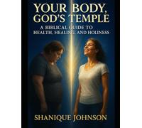 Your Body, God’s Temple: A Biblical Guide to Health, Healing, and Holiness