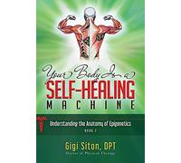 Your Body is a Self-Healing Machine Book 2: Understanding the Anatomy of Epigenetics
