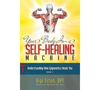 Your Body is a Self-Healing Machine Book 3: Understanding How Epigenetics Heals You (Your Body is a Self-Healing Machine, 3)