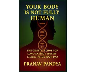 YOUR BODY IS NOT FULLY HUMAN The Genetic Echoes of Long-Extinct Species Living Inside Your DNA