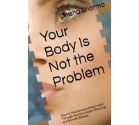 Your Body Is Not the Problem: How to Heal Anxious Attachment Through Nervous System Rewiring and Somatic Release