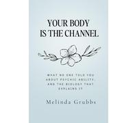 Your Body is the Channel: What No One Told You About Psychic Ability, and the Biology That Explains It