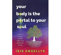 Your Body Is the Portal to Your Soul: Your body has the answers, make it your best friend for life!