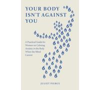 Your Body Isn't Against You: A Practical Guide for Women on Calming Anxiety in the Body When the Mind Cannot