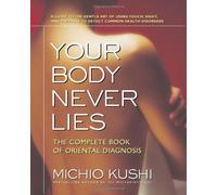 [ Your Body Never Lies: The Complete Book of Oriental Diagnosis Kushi, Michio ( Author ) ] { Paperback } 2006