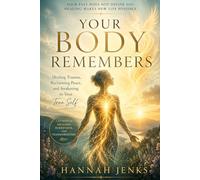 Your Body Remembers: Healing Trauma, Reclaiming Peace, and Awakening to Your True Self