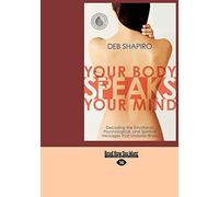 Your Body Speaks Your Mind: Decoding the Emotional, Psychological, and Spiritual Messages That Underlie Illness