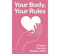 Your Body, Your Rules: A Teen’s Survival Guide to STDs
