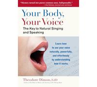 Your Body, Your Voice: The Key to Natural Singing and Speaking