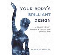 Your Body's Brilliant Design: A Revolutionary Approach to Relieving Chronic Pain