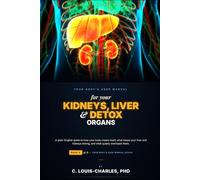 Your Body's User Manual for Your Kidneys, Liver, and Detox Organs: A Plain English Guide to How Your Kidneys, Liver, and Detox Organs Really Work
