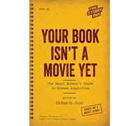 Your Book Isn’t a Movie Yet - The Smart Author’s Guide to Screen Adaptation (3-Book Bollywood & Cinema Collection: Surviving Bollywood, Your Book ... Yet & Cinema & Side Effects - Sidharth Jain)