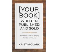 [Your Book] Written, Published, and Sold: A Complete Guide to Bringing Your Big Idea to Life