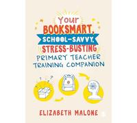 Your Booksmart, School-savvy, Stress-busting Primary Teacher Training Companion