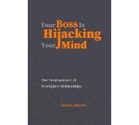 Your Boss Is Hijacking Your Mind: The Neurosciences of Workplace Relationships