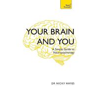 Your Brain and You: A Simple Guide to Neuropsychology (Teach Yourself)