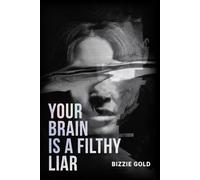 YOUR BRAIN IS A FILTHY LIAR: How Self-Deception Controls You and the Path to Freedom